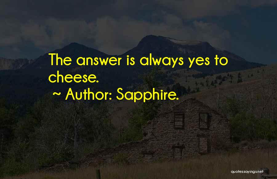 Sapphire. Quotes: The Answer Is Always Yes To Cheese.