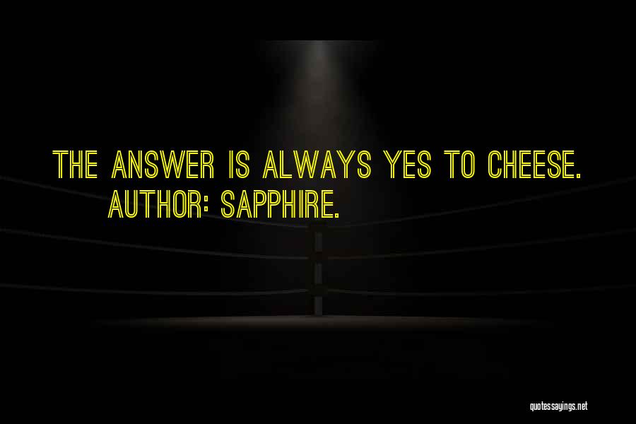 Sapphire. Quotes: The Answer Is Always Yes To Cheese.