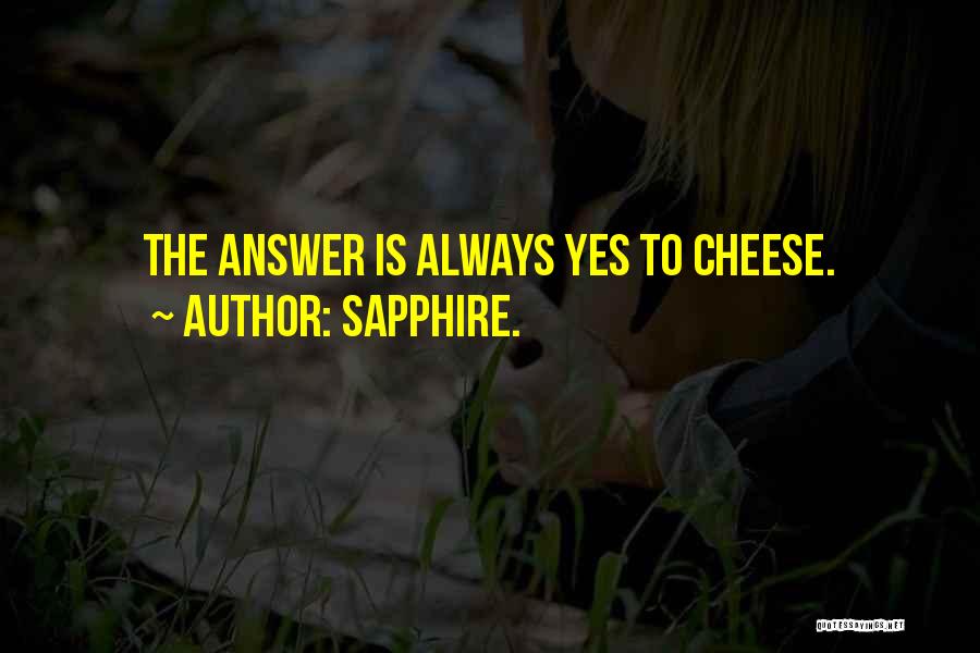 Sapphire. Quotes: The Answer Is Always Yes To Cheese.