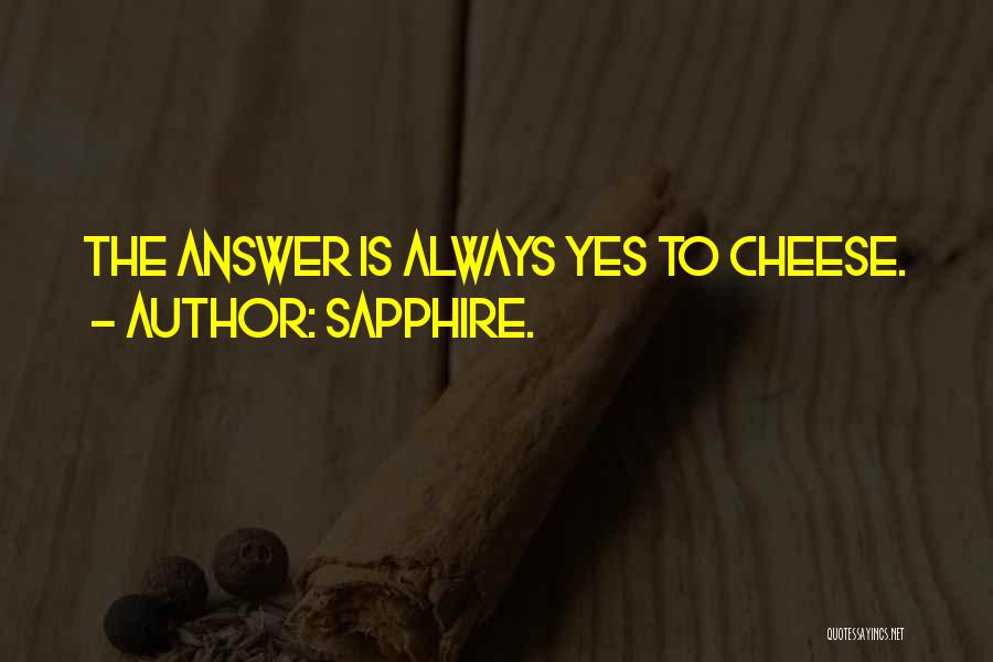 Sapphire. Quotes: The Answer Is Always Yes To Cheese.