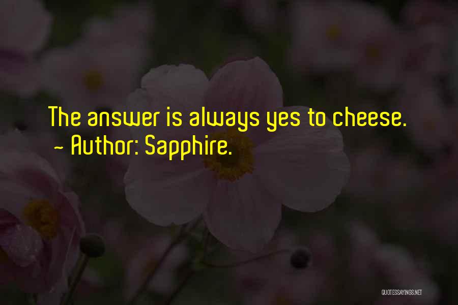 Sapphire. Quotes: The Answer Is Always Yes To Cheese.