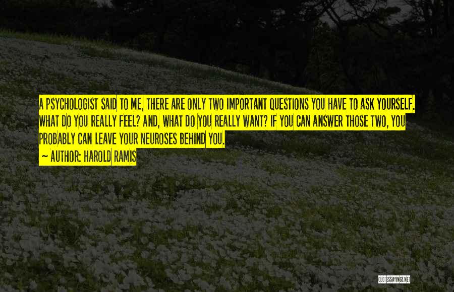 Harold Ramis Quotes: A Psychologist Said To Me, There Are Only Two Important Questions You Have To Ask Yourself. What Do You Really