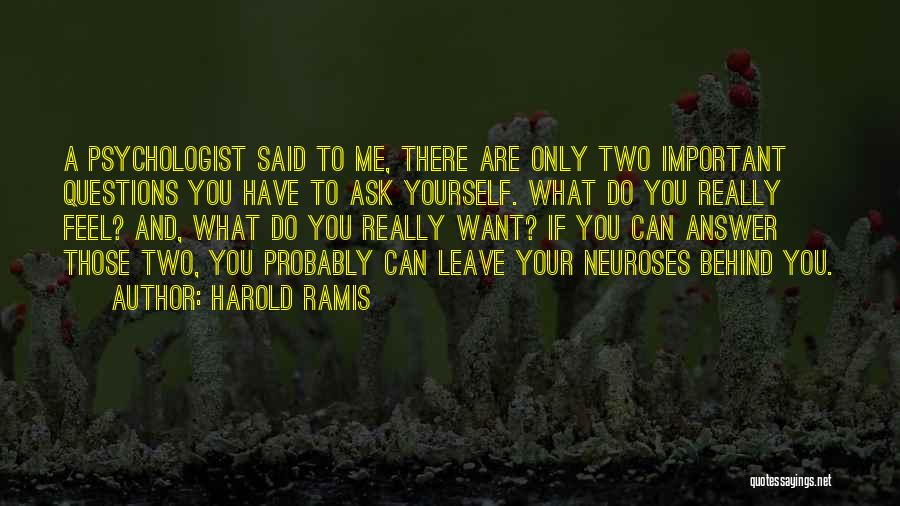 Harold Ramis Quotes: A Psychologist Said To Me, There Are Only Two Important Questions You Have To Ask Yourself. What Do You Really