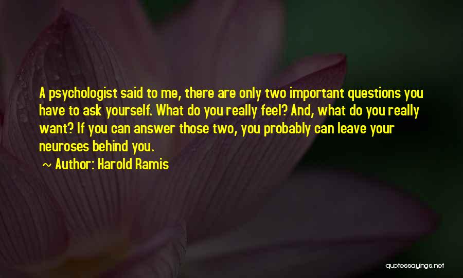 Harold Ramis Quotes: A Psychologist Said To Me, There Are Only Two Important Questions You Have To Ask Yourself. What Do You Really