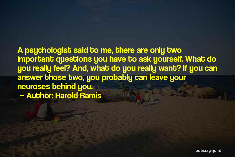 Harold Ramis Quotes: A Psychologist Said To Me, There Are Only Two Important Questions You Have To Ask Yourself. What Do You Really