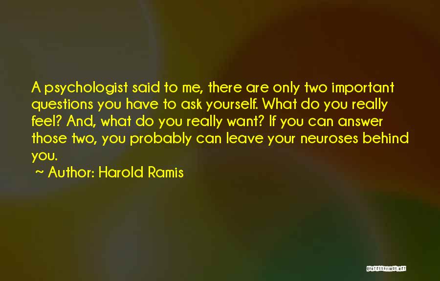 Harold Ramis Quotes: A Psychologist Said To Me, There Are Only Two Important Questions You Have To Ask Yourself. What Do You Really