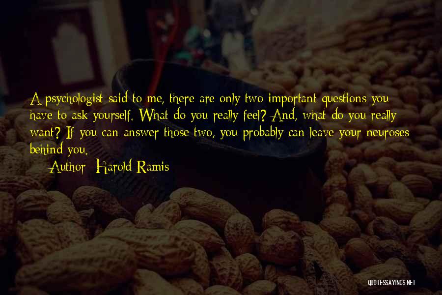 Harold Ramis Quotes: A Psychologist Said To Me, There Are Only Two Important Questions You Have To Ask Yourself. What Do You Really