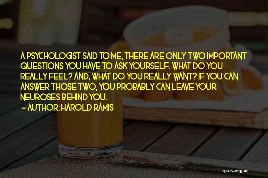 Harold Ramis Quotes: A Psychologist Said To Me, There Are Only Two Important Questions You Have To Ask Yourself. What Do You Really