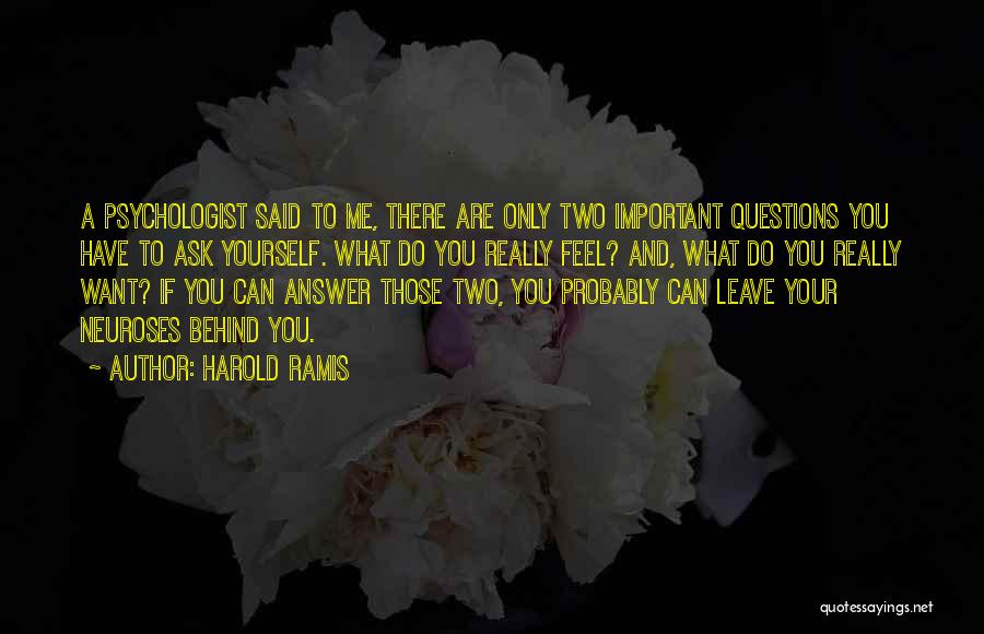 Harold Ramis Quotes: A Psychologist Said To Me, There Are Only Two Important Questions You Have To Ask Yourself. What Do You Really