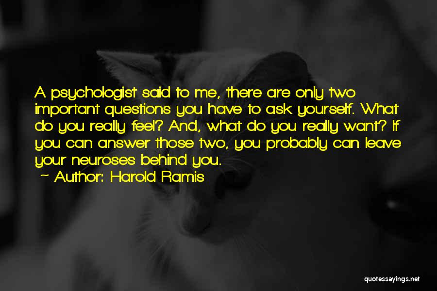 Harold Ramis Quotes: A Psychologist Said To Me, There Are Only Two Important Questions You Have To Ask Yourself. What Do You Really