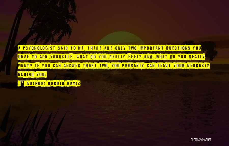 Harold Ramis Quotes: A Psychologist Said To Me, There Are Only Two Important Questions You Have To Ask Yourself. What Do You Really