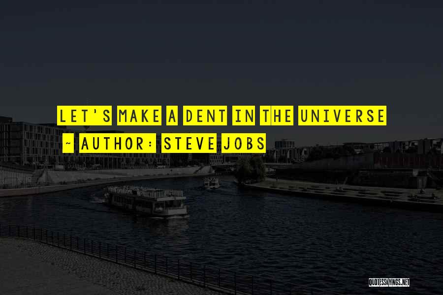 Steve Jobs Quotes: Let's Make A Dent In The Universe