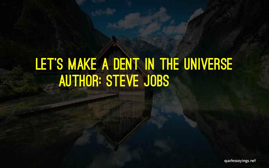 Steve Jobs Quotes: Let's Make A Dent In The Universe