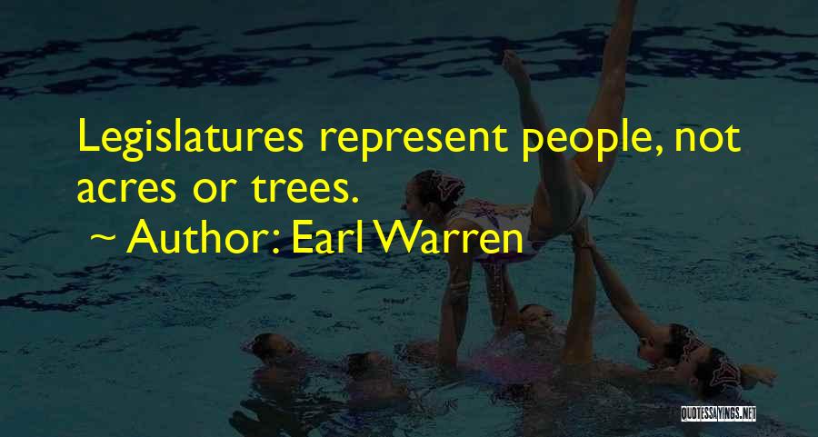 Earl Warren Quotes: Legislatures Represent People, Not Acres Or Trees.