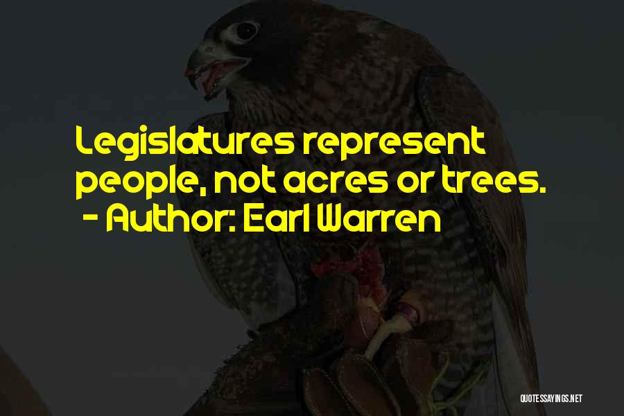 Earl Warren Quotes: Legislatures Represent People, Not Acres Or Trees.
