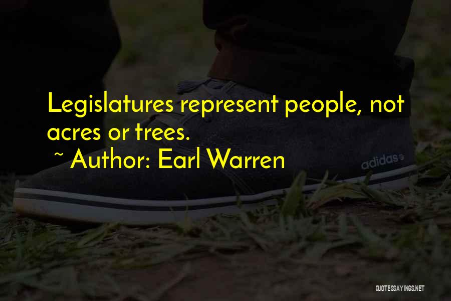 Earl Warren Quotes: Legislatures Represent People, Not Acres Or Trees.