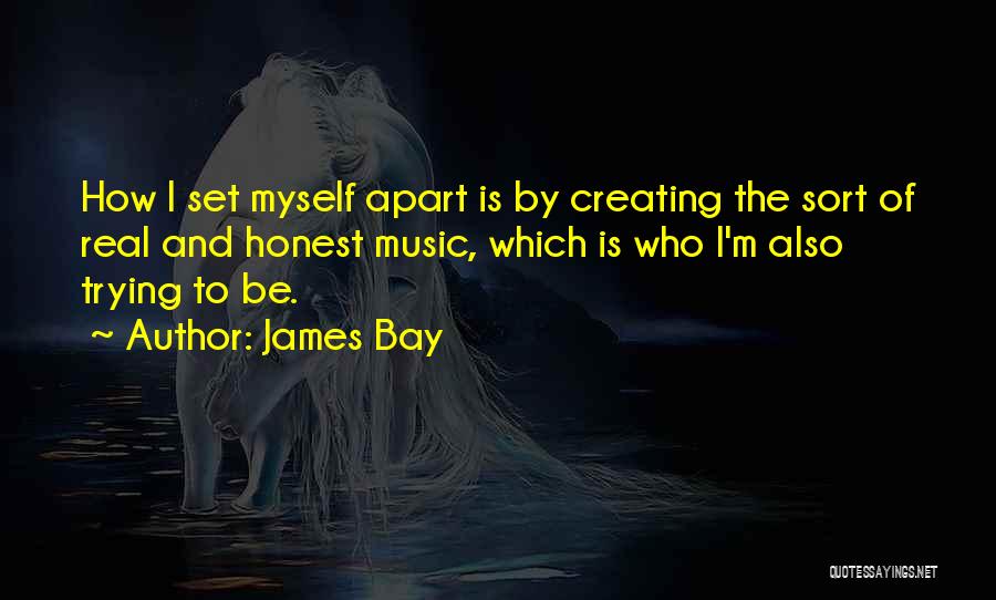 James Bay Quotes: How I Set Myself Apart Is By Creating The Sort Of Real And Honest Music, Which Is Who I'm Also