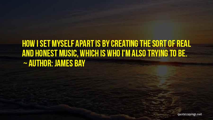 James Bay Quotes: How I Set Myself Apart Is By Creating The Sort Of Real And Honest Music, Which Is Who I'm Also