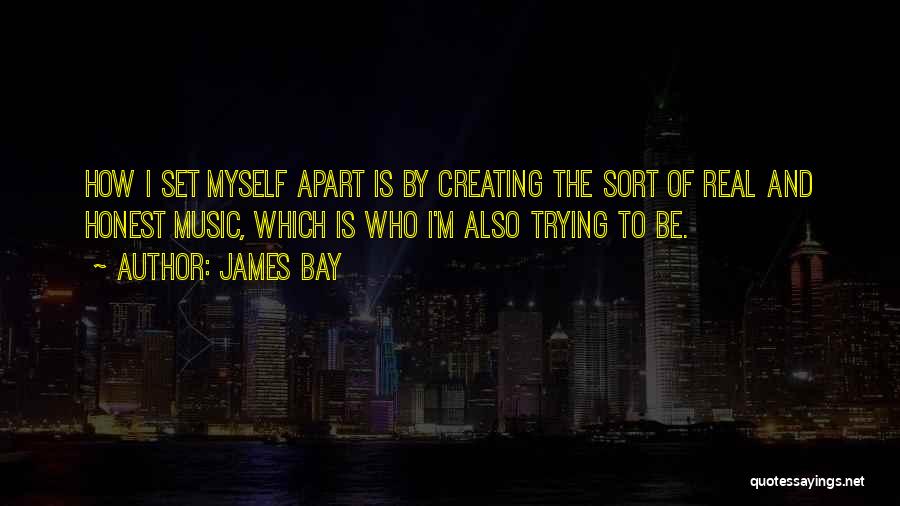 James Bay Quotes: How I Set Myself Apart Is By Creating The Sort Of Real And Honest Music, Which Is Who I'm Also