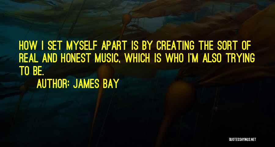 James Bay Quotes: How I Set Myself Apart Is By Creating The Sort Of Real And Honest Music, Which Is Who I'm Also