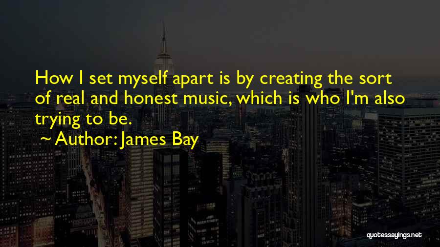 James Bay Quotes: How I Set Myself Apart Is By Creating The Sort Of Real And Honest Music, Which Is Who I'm Also