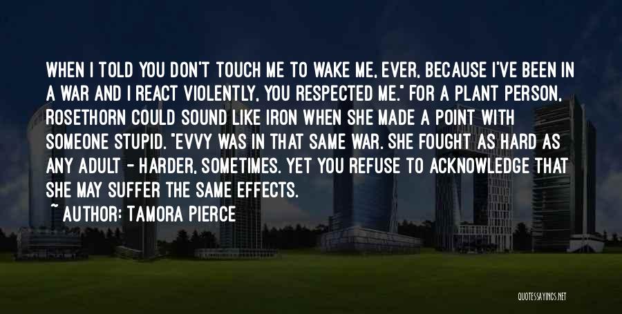 Tamora Pierce Quotes: When I Told You Don't Touch Me To Wake Me, Ever, Because I've Been In A War And I React