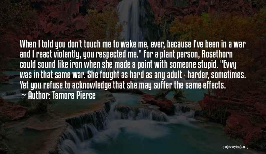 Tamora Pierce Quotes: When I Told You Don't Touch Me To Wake Me, Ever, Because I've Been In A War And I React