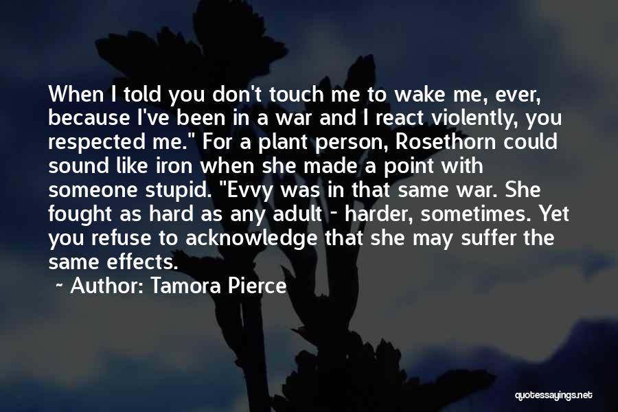 Tamora Pierce Quotes: When I Told You Don't Touch Me To Wake Me, Ever, Because I've Been In A War And I React