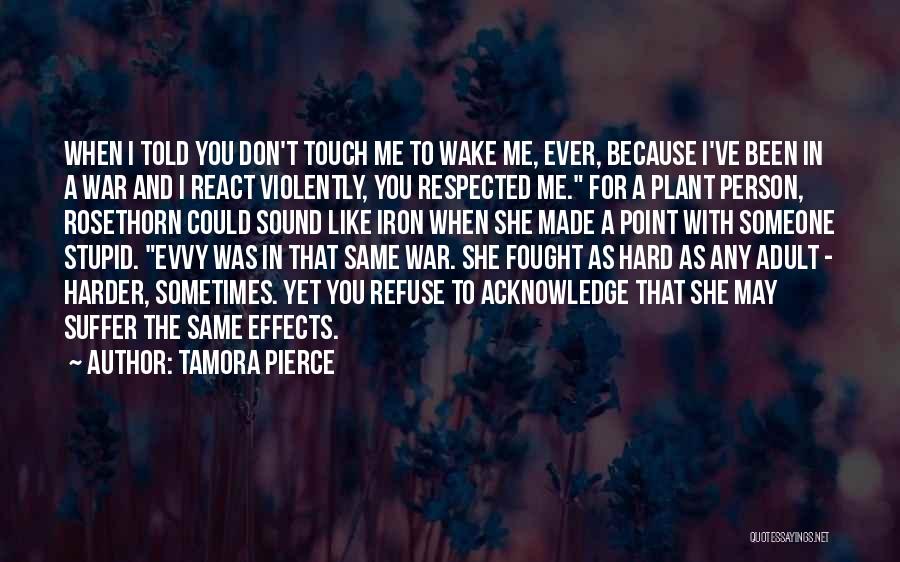 Tamora Pierce Quotes: When I Told You Don't Touch Me To Wake Me, Ever, Because I've Been In A War And I React