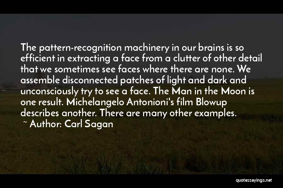 Carl Sagan Quotes: The Pattern-recognition Machinery In Our Brains Is So Efficient In Extracting A Face From A Clutter Of Other Detail That