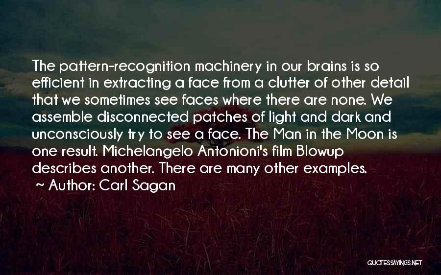 Carl Sagan Quotes: The Pattern-recognition Machinery In Our Brains Is So Efficient In Extracting A Face From A Clutter Of Other Detail That