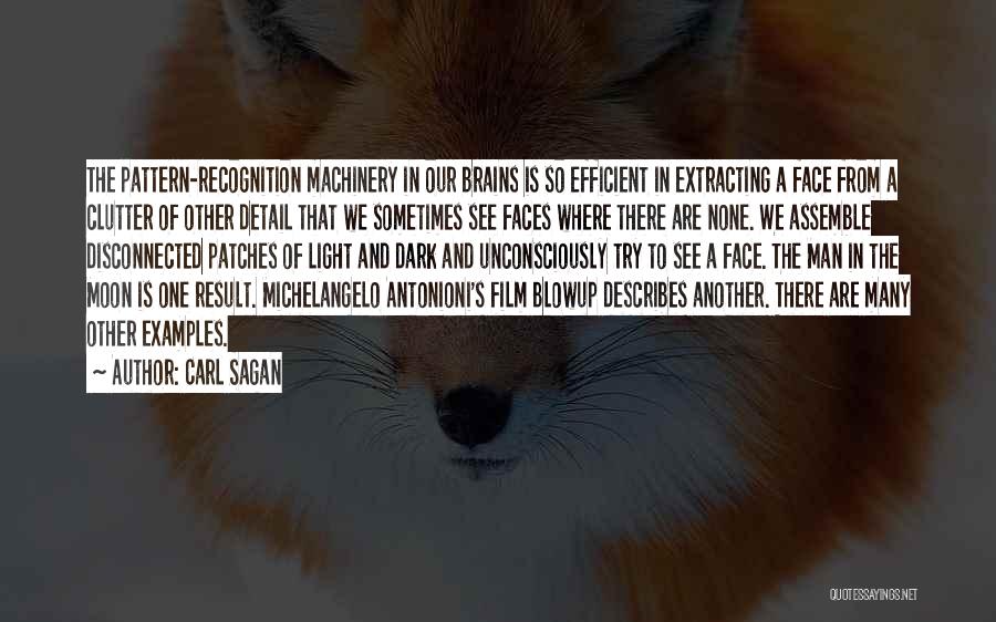 Carl Sagan Quotes: The Pattern-recognition Machinery In Our Brains Is So Efficient In Extracting A Face From A Clutter Of Other Detail That