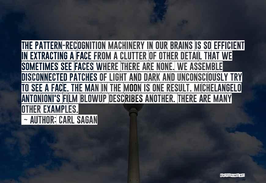 Carl Sagan Quotes: The Pattern-recognition Machinery In Our Brains Is So Efficient In Extracting A Face From A Clutter Of Other Detail That