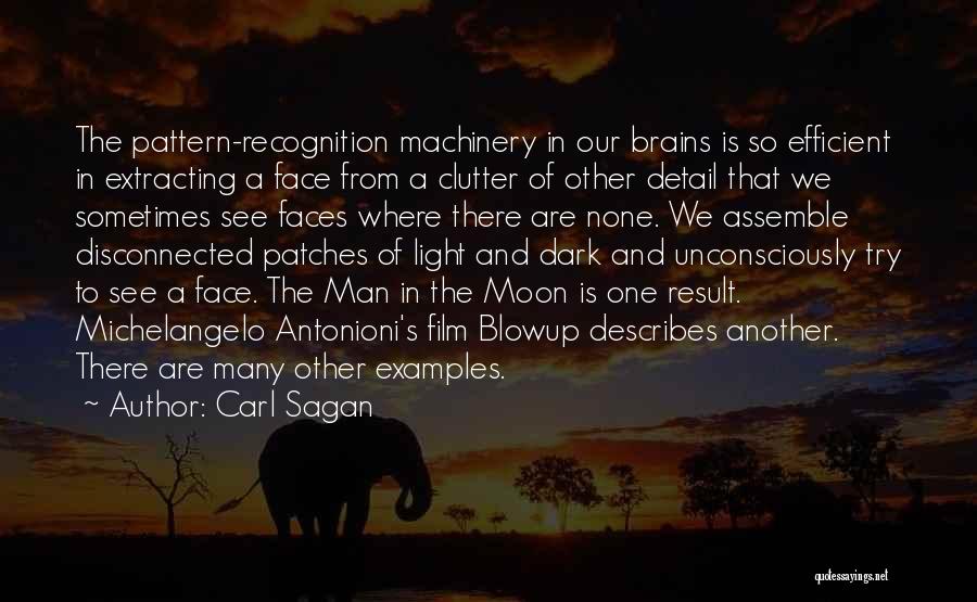 Carl Sagan Quotes: The Pattern-recognition Machinery In Our Brains Is So Efficient In Extracting A Face From A Clutter Of Other Detail That