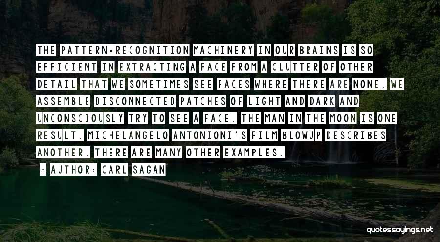 Carl Sagan Quotes: The Pattern-recognition Machinery In Our Brains Is So Efficient In Extracting A Face From A Clutter Of Other Detail That