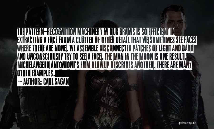 Carl Sagan Quotes: The Pattern-recognition Machinery In Our Brains Is So Efficient In Extracting A Face From A Clutter Of Other Detail That