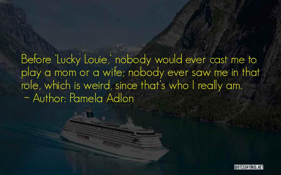 Pamela Adlon Quotes: Before 'lucky Louie,' Nobody Would Ever Cast Me To Play A Mom Or A Wife; Nobody Ever Saw Me In