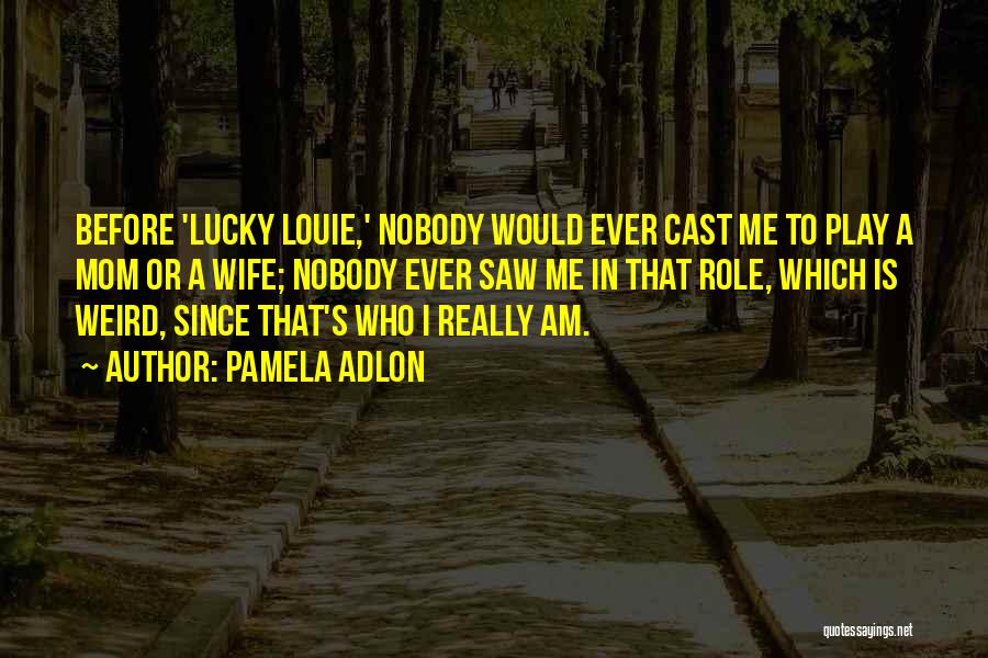 Pamela Adlon Quotes: Before 'lucky Louie,' Nobody Would Ever Cast Me To Play A Mom Or A Wife; Nobody Ever Saw Me In