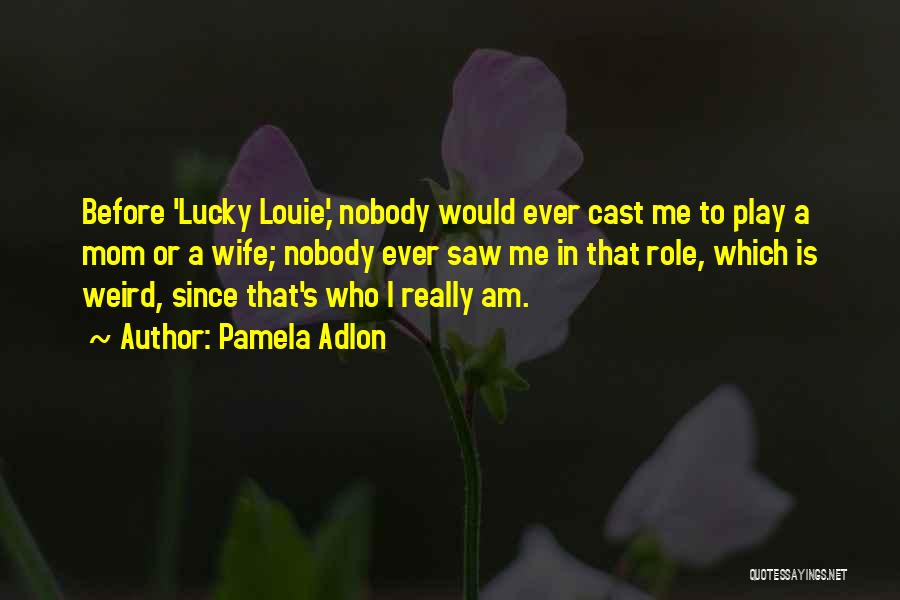 Pamela Adlon Quotes: Before 'lucky Louie,' Nobody Would Ever Cast Me To Play A Mom Or A Wife; Nobody Ever Saw Me In