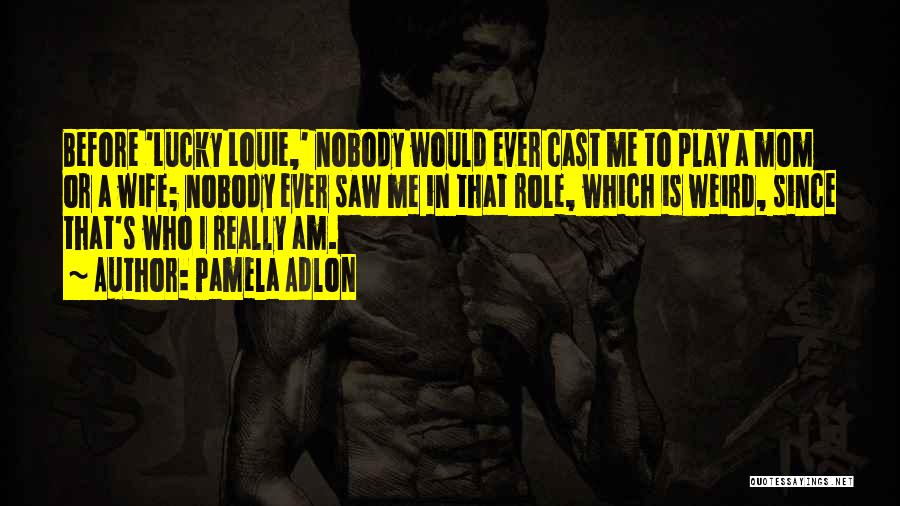 Pamela Adlon Quotes: Before 'lucky Louie,' Nobody Would Ever Cast Me To Play A Mom Or A Wife; Nobody Ever Saw Me In