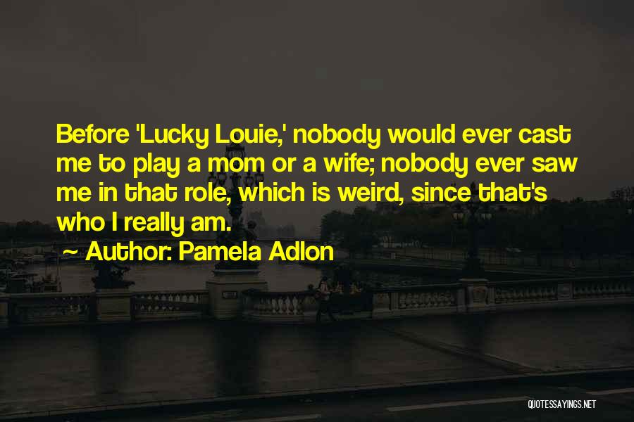 Pamela Adlon Quotes: Before 'lucky Louie,' Nobody Would Ever Cast Me To Play A Mom Or A Wife; Nobody Ever Saw Me In