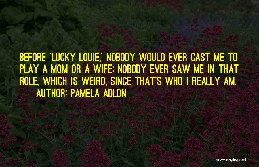 Pamela Adlon Quotes: Before 'lucky Louie,' Nobody Would Ever Cast Me To Play A Mom Or A Wife; Nobody Ever Saw Me In