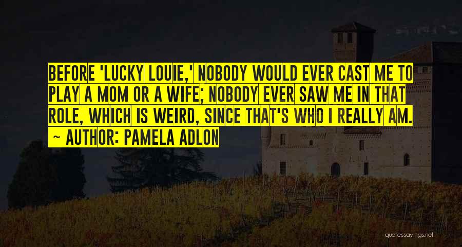 Pamela Adlon Quotes: Before 'lucky Louie,' Nobody Would Ever Cast Me To Play A Mom Or A Wife; Nobody Ever Saw Me In