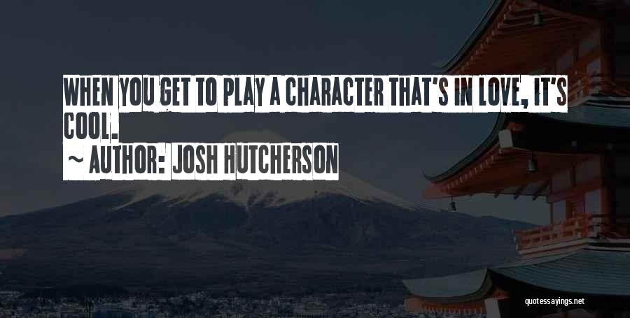 Josh Hutcherson Quotes: When You Get To Play A Character That's In Love, It's Cool.