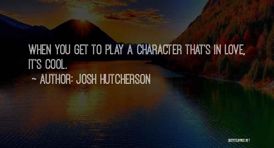 Josh Hutcherson Quotes: When You Get To Play A Character That's In Love, It's Cool.