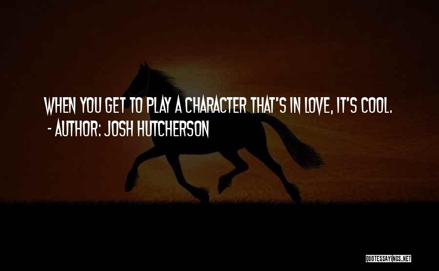 Josh Hutcherson Quotes: When You Get To Play A Character That's In Love, It's Cool.