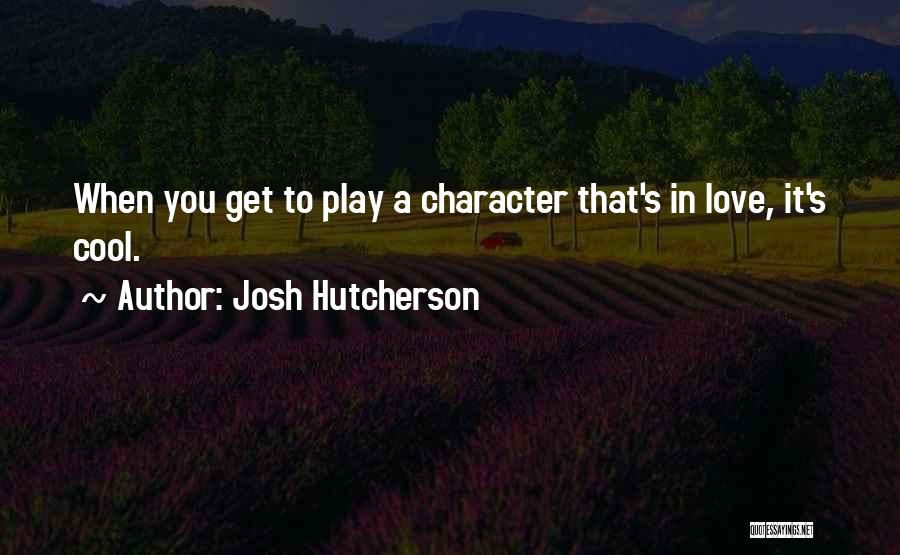 Josh Hutcherson Quotes: When You Get To Play A Character That's In Love, It's Cool.