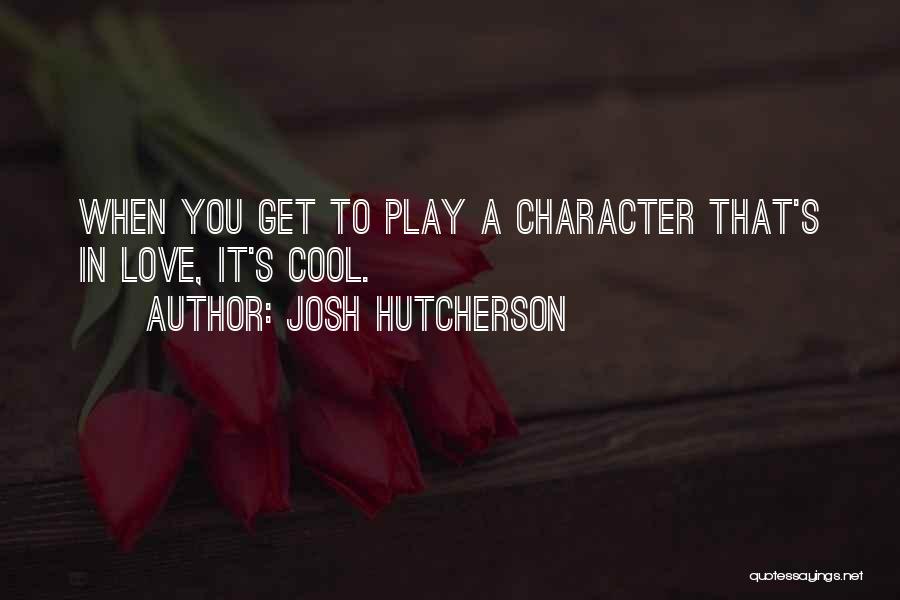 Josh Hutcherson Quotes: When You Get To Play A Character That's In Love, It's Cool.