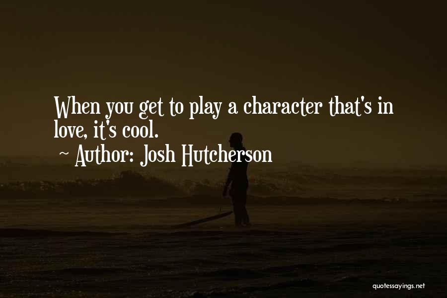 Josh Hutcherson Quotes: When You Get To Play A Character That's In Love, It's Cool.