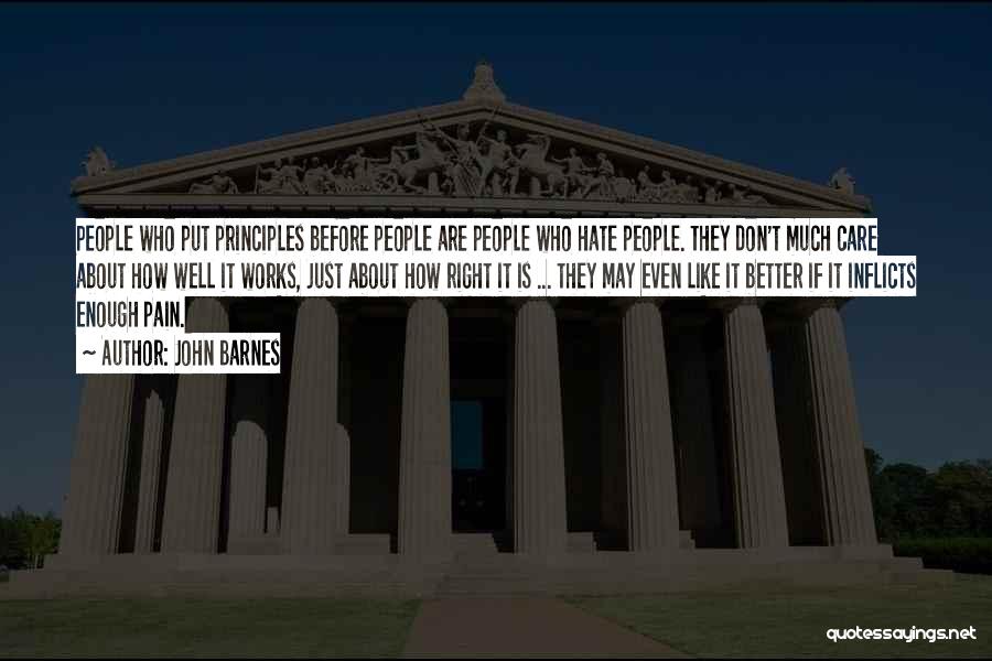 John Barnes Quotes: People Who Put Principles Before People Are People Who Hate People. They Don't Much Care About How Well It Works,